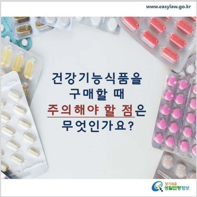 건강기능식품을 구매할 때 주의해야 할 점은 무엇인가요? www.easylaw.go.kr 찾기 쉬운 생활법령정보 로고