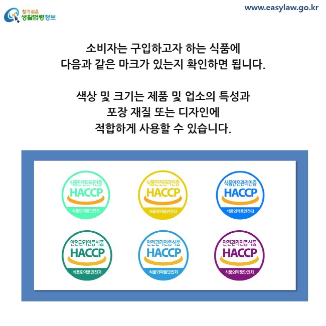 소비자는 구입하고자 하는 식품에 다음과 같은 마크가 있는지 확인하면 됩니다. 색상 및 크기는 제품 및 업소의 특성과 포장 재질 또는 디자인에 적합하게 사용할 수 있습니다.