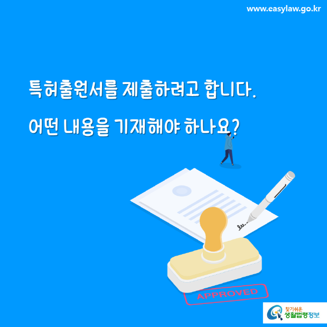 www.easylaw.go.kr 특허출원서를 제출하려고 합니다. 어떤 내용을 기재해야 하나요?