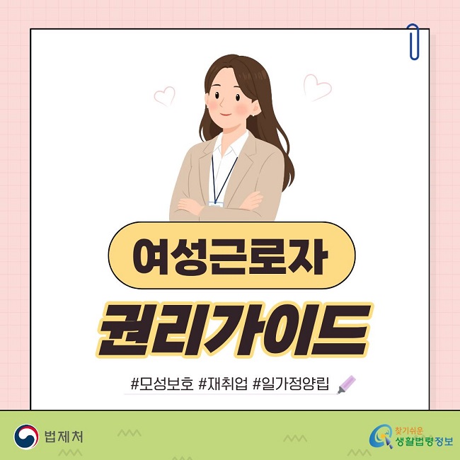 여성근로자 권리가이드 #모성보호 #재취업 #일가정양립 법제처 찾기쉬운 생활법령정보