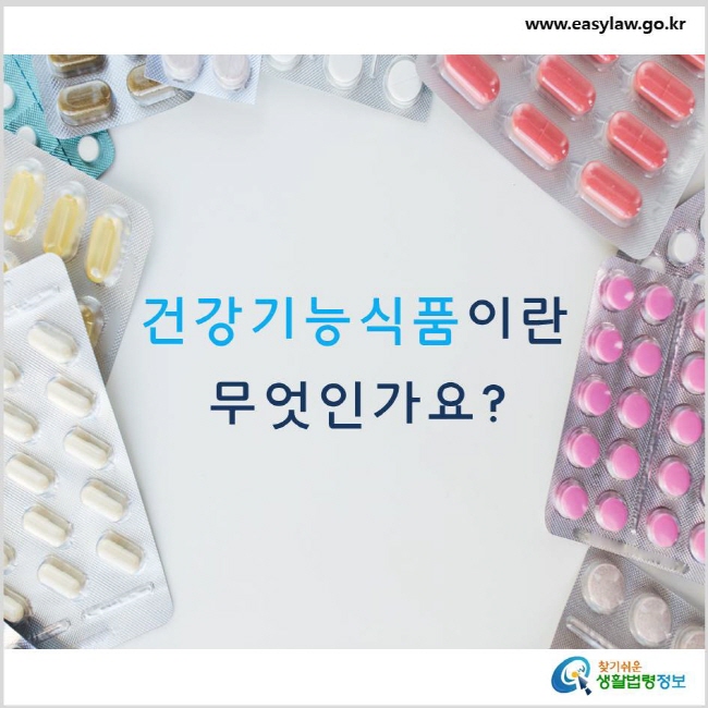건강기능식품이란 무엇인가요? www.easylaw.go.kr 찾기 쉬운 생활법령정보 로고