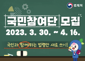 국민참여단 모집 2023.3.30. ~ 4.16. 국민과 함께하는 법령안 새로 쓰기!