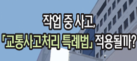<법나들이 2025년 9월> 작업 중 사고, 「교통사고처리 특례법」 적용될까?