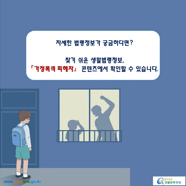 자세한 법령정보가 궁금하다면?

찾기 쉬운 생활법령정보,
「가정폭력 피해자」 콘텐츠에서 확인할 수 있습니다.