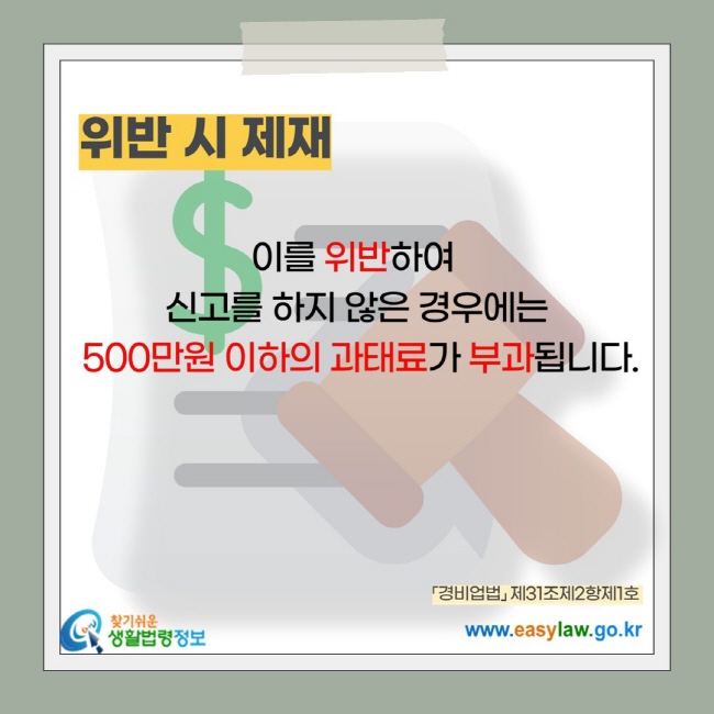 위반 시 제재: 이를 위반하여  신고를 하지 않은 경우에는  500만원 이하의 과태료가 부과됩니다.