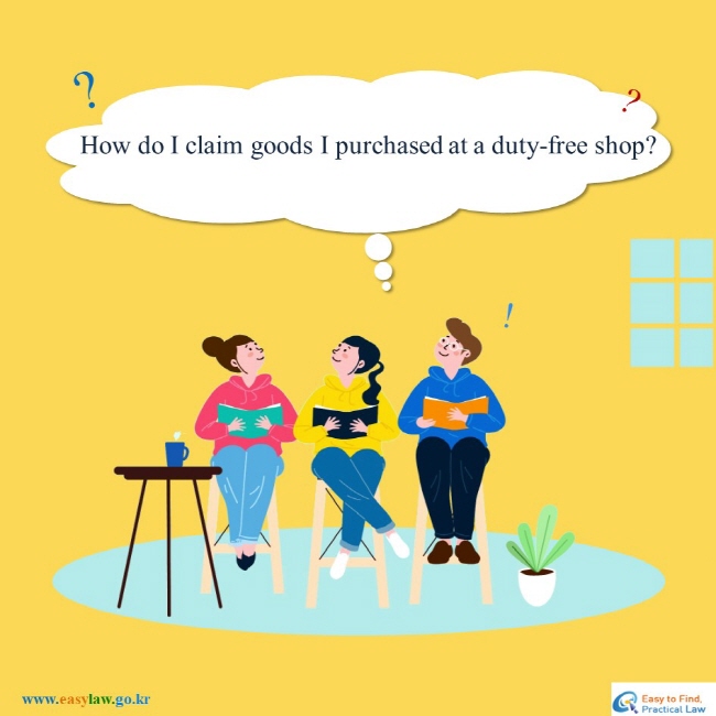 How do I claim goods I purchased at a duty-free shop?
www.easylaw.go.kr Easy to find Practical Law