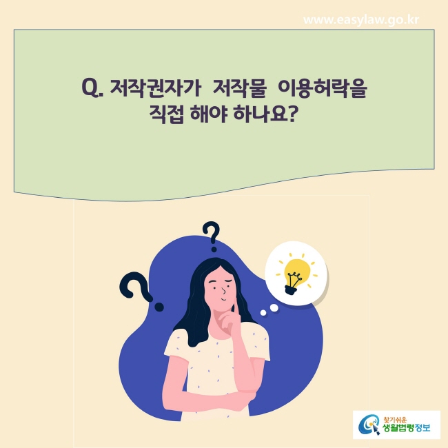 www.easylaw.go.kr Q. 저작권자가  저작물  이용허락을 직접해야 하나요?