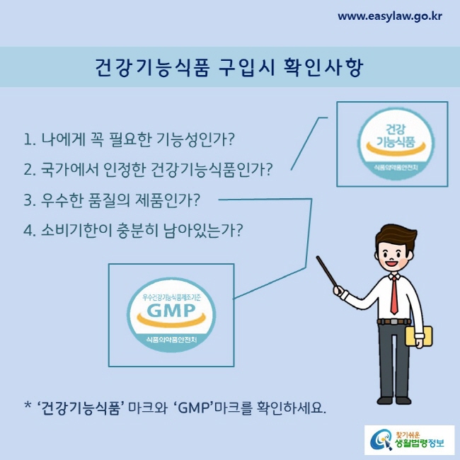 나에게 꼭 필요한 기능성인가?국가에서 인정한 건강기능식품인가?우수한 품질의 제품인가?소비기한이 충분히 남아있는가?* ‘건강기능식품’ 마크와 ‘GMP’마크를 확인하세요.