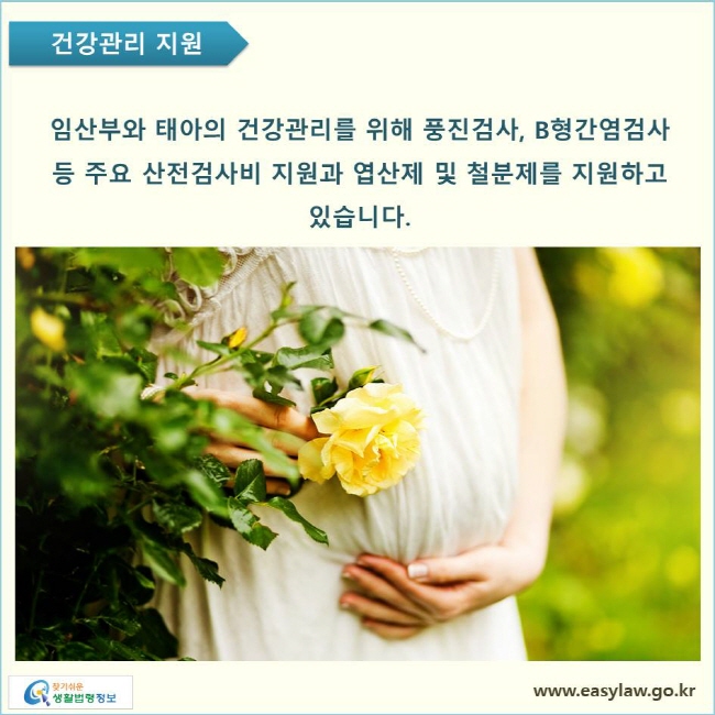 임산부와 태아의 건강관리를 위해 풍진검사, B형간염검사 등 주요 산전검사비 지원과 엽산제 및 철분제를 지원하고 있습니다.