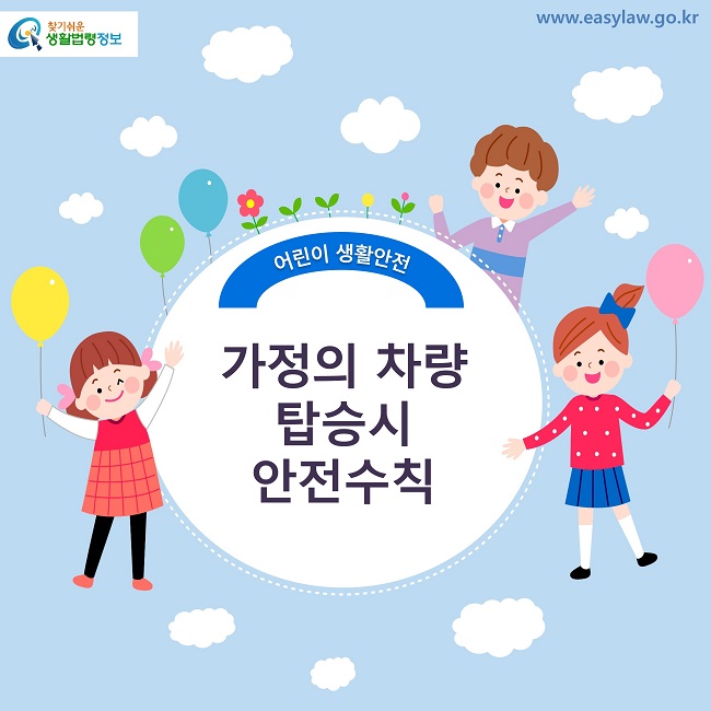 찾기쉬운 생활법령정보 로고 www.easylaw.go.kr 어린이 생활안전 가정의 차량 탑승시 안전수칙