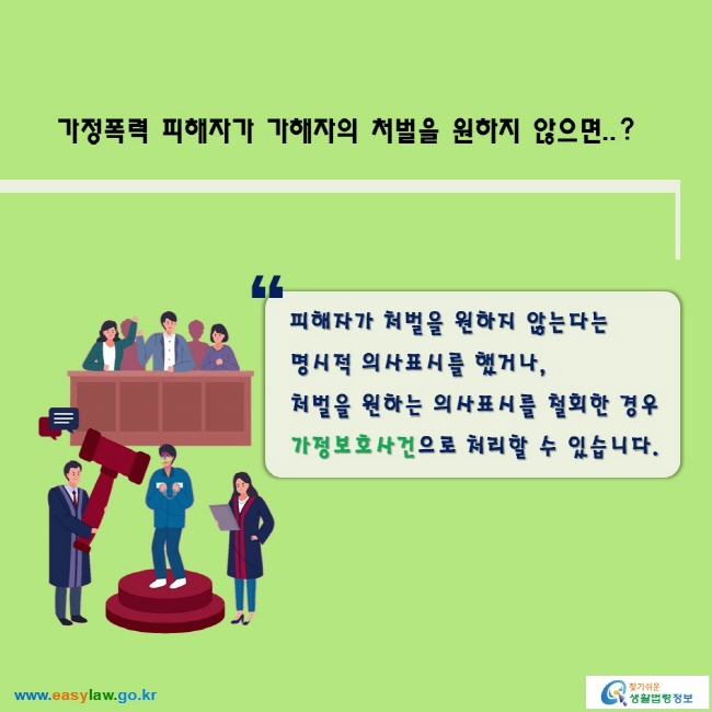 가정폭력 피해자가 가해자의 처벌을 원하지 않으면..?

피해자가 처벌을 원하지 않는다는 명시적 의사표시를 했거나, 처벌을 원하는 의사표시를 철회한 경우 가정보호사건으로 처리할 수 있습니다.