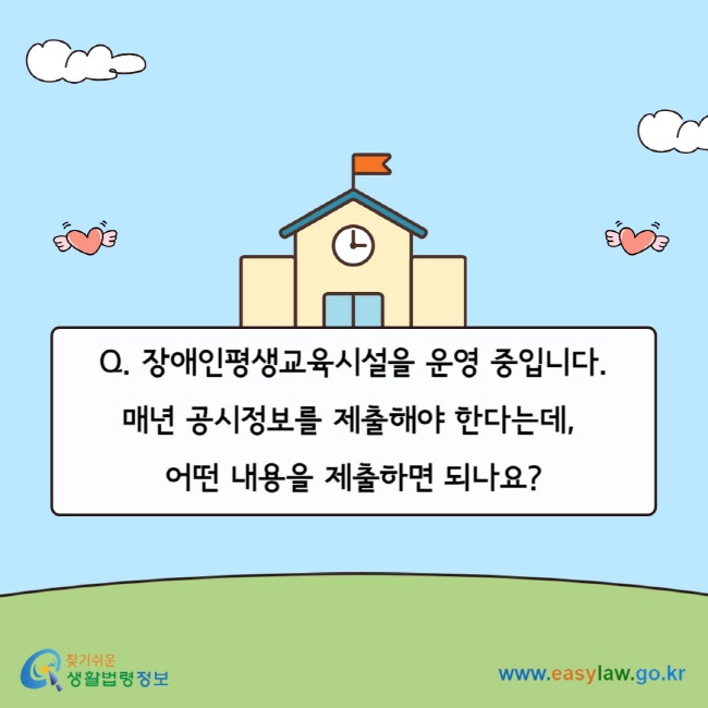 Q. 장애인평생교육시설을 운영 중입니다. 매년 공시정보를 제출해야 한다는데,&nbsp; 어떤 내용을 제출하면 되나요?