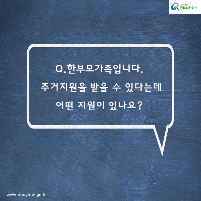 Q.한부모가족입니다.
 주거지원을 받을 수 있다는데
어떤 지원이 있나요?
