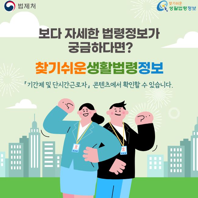 법제처  찾기쉬운 생활법령정보  보다 자세한 법령정보가 궁금하다면?  찾기쉬운생활법령정보  「기간제 및 단시간근로자」 콘텐츠에서 확인할 수 있습니다.