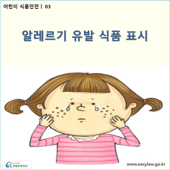 어린이 식품안전 | 03 알레르기 유발 식품 표시
www.easylaw.go.kr 찾기 쉬운 생활법령정보 로고