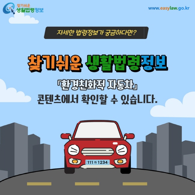 자세한 법령정보가 궁금하다면? 찾기쉬운 생활법령정보 「환경친화적 자동차」 콘텐츠에서 확인할 수 있습니다. www.easylaw.go.kr