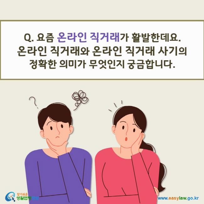 요즘 온라인 직거래가 활발한데요.  온라인 직거래와 온라인 직거래 사기의  정확한 의미가 무엇인지 궁금합니다.