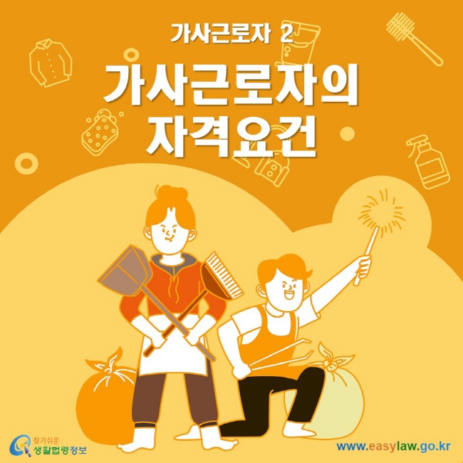 가사근로자 2 가사근로자의 자격요건 ww.easylaw.go.kr 찾기 쉬운 생활법령정보 로고