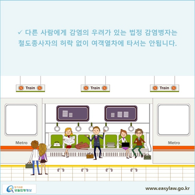 다른 사람에게 감염의 우려가 있는 법정 감염병자는 철도종사자의 허락 없이 여객열차에 타서는 안됩니다.