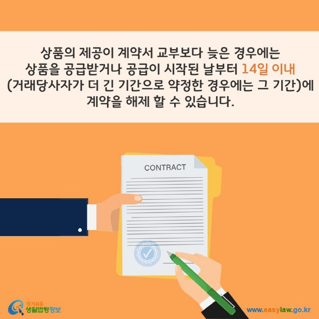 상품의 제공이 계약서 교부보다 늦은 경우에는 상품을 공급받거나 공급이 시작된 날부터 14일 이내(거래당사자가 더 긴 기간으로 약정한 경우에는 그 기간)에 계약을 해제 할 수 있습니다. 찾기쉬운 생활법령정보(www.easylaw.go.kr)