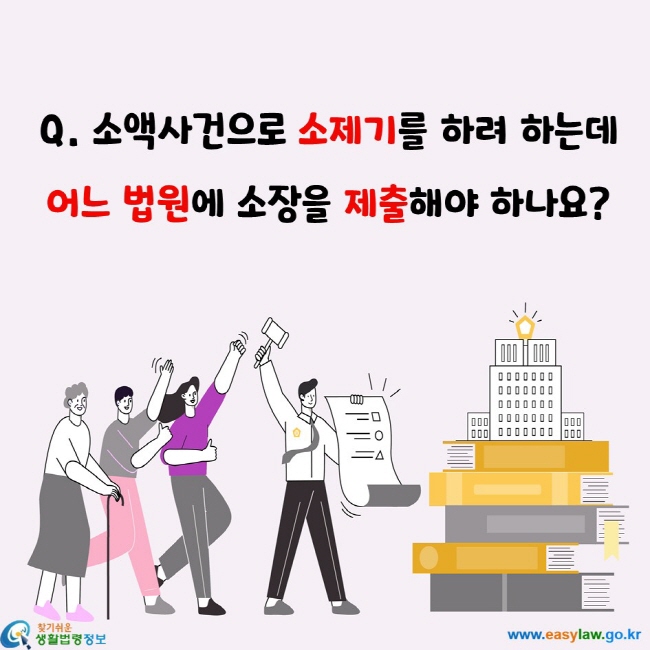 소액사건으로 소제기를 하려 하는데 어느 법원에 소장을 제출해야 하나요?