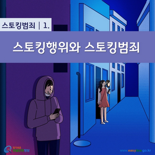 스토킹범죄 1. 스토킹행위와 스토킹범죄 찾기쉬운 생활법령정보(www.easylaw.go.kr)