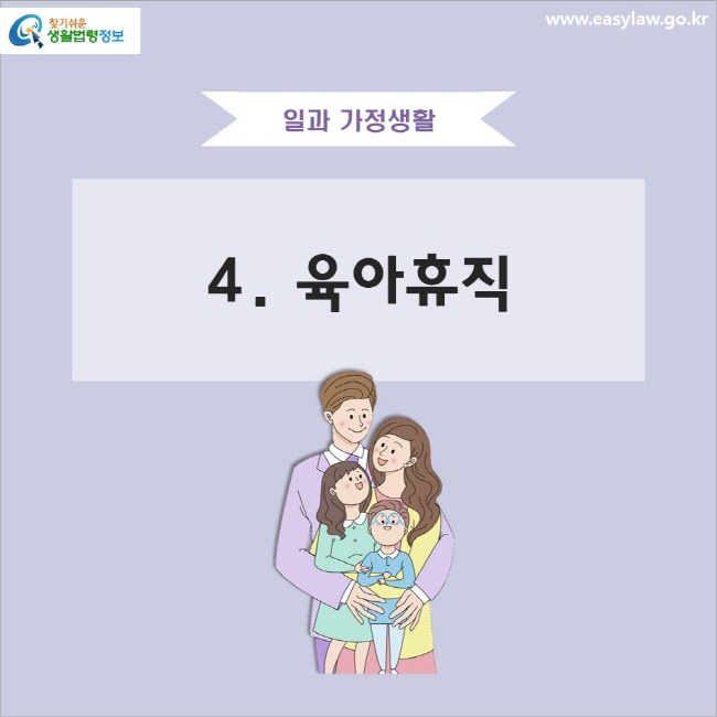 일과 가정생활 4. 육아휴직
www.easylaw.go.kr 찾기 쉬운 생활법령정보 로고