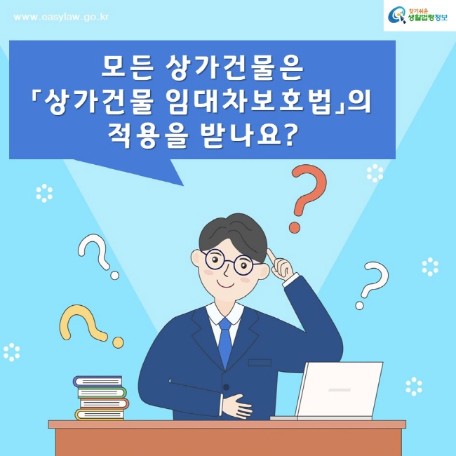 찾기쉬운생활법령정보www.easylaw.go.kr모든 상가건물은「상가건물 임대차보호법」의   적용을 받나요?