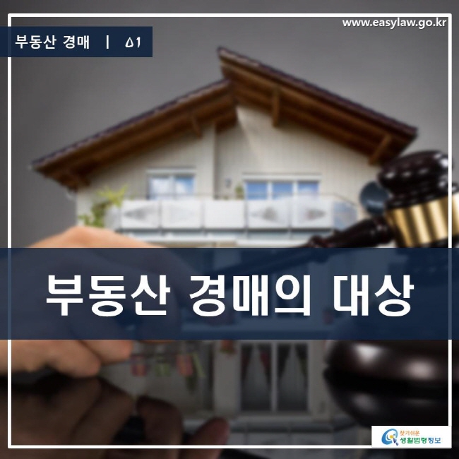 부동산 경매 | 01 부동산 경매의 대상 www.easylaw.go.kr 찾기 쉬운 생활법령정보 로고