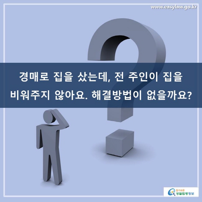 경매로 집을 샀는데, 전 주인이 집을 비워주지 않아요. 해결방법이 없을까요?