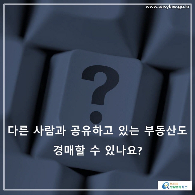 다른 사람과 공유하고 있는 부동산도 경매할 수 있나요?