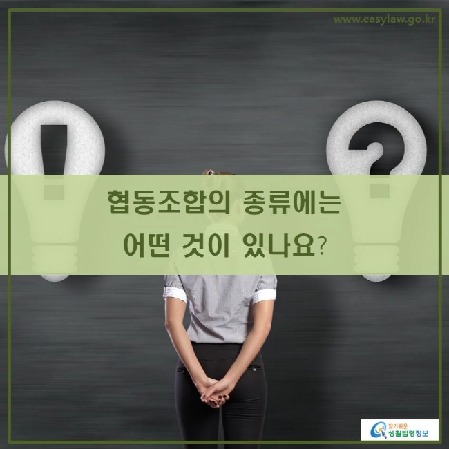 www.easylaw.go.kr 협동조합의 종류에는 어떤 것이 있나요?