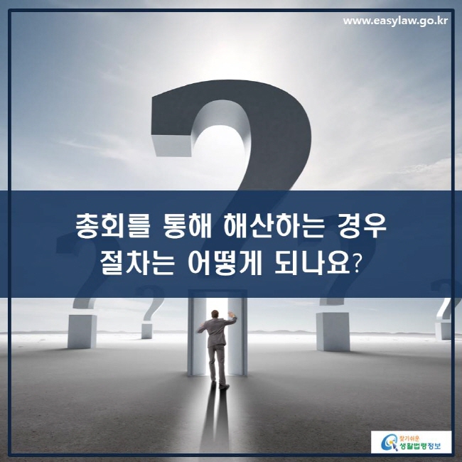 www.easylaw.go.kr 총회를 통해 해산하는 경우절차는 어떻게 되나요?