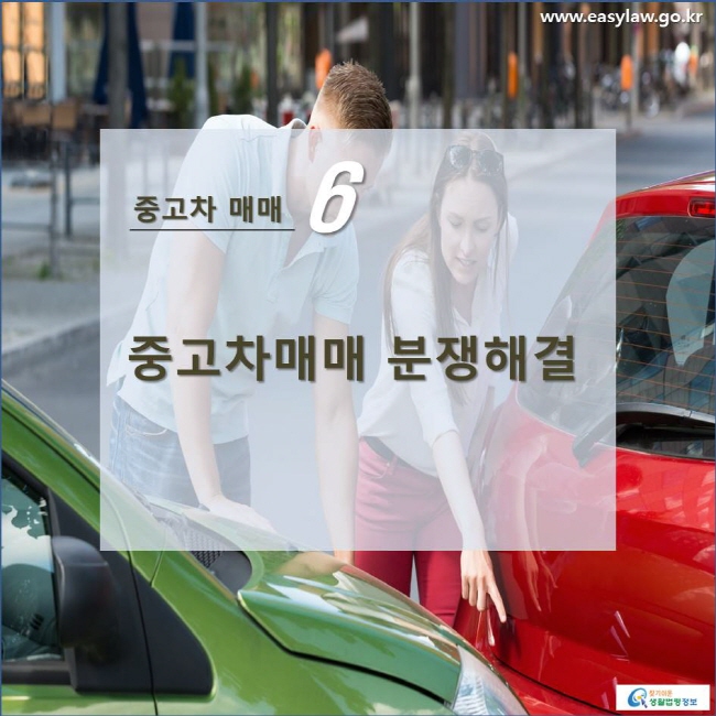 중고차 매매 6 중고차매매 분쟁해결 www.easylaw.go.kr 찾기쉬운 생활법령정보