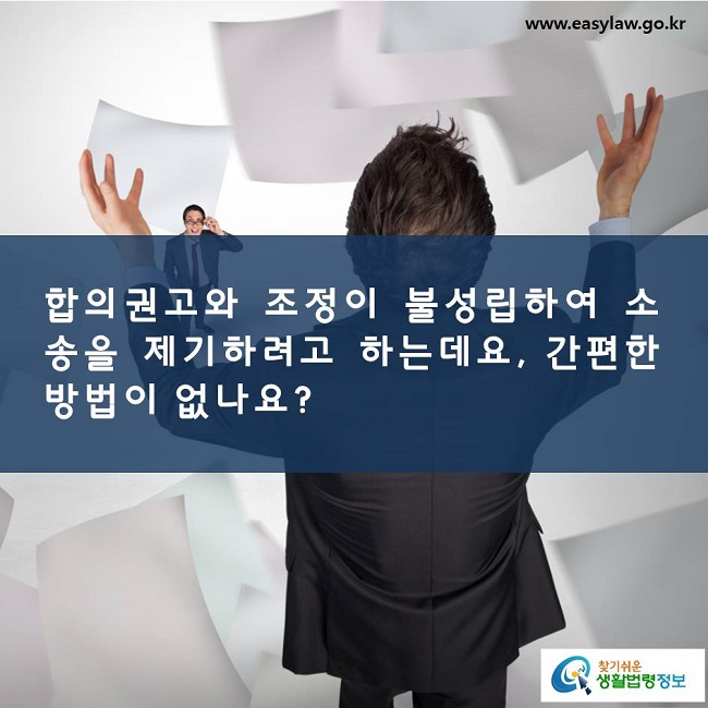 합의권고와 조정이 불성립하여 소송을 제기하려고 하는데요, 간편한 방법이 없나요?