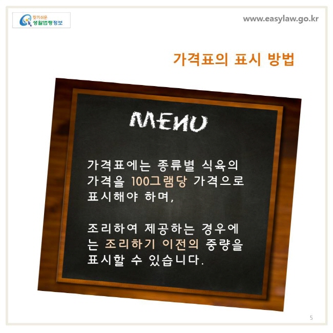 가격표의 표시방법, 가격표에는 종류별 식육의 가격을 100그램당 가격으로 표시해야 하며, 조리하여 제공하는 경우에는 조리하기 이전의 중량을 표시할 수 있습니다.