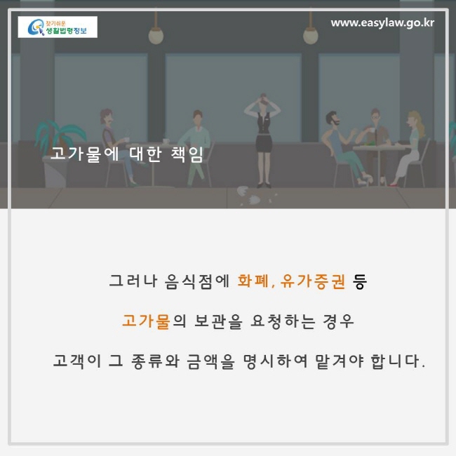 고가물에 대한 책임, 그러나 음식점에 화폐, 유가증권 등 고가물의 보관을 요청하는 경우 고객이 그 종류와 금액을 명시하여 맡겨야 합니다.