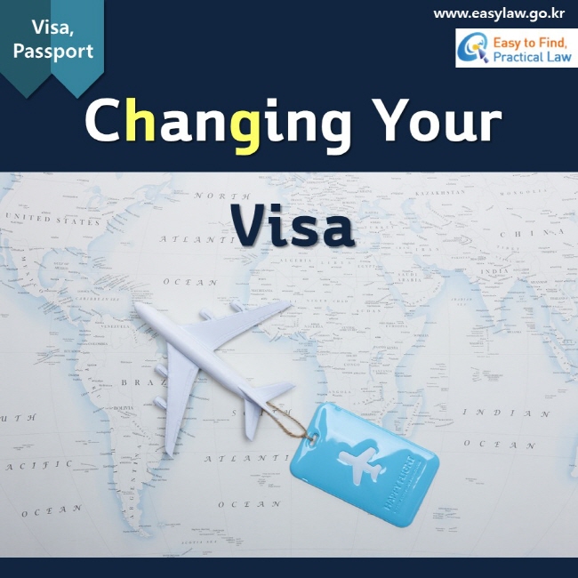 Visa, Passport Changing Your Visa www.easylaw.go.kr Easy to Find, Practical Law