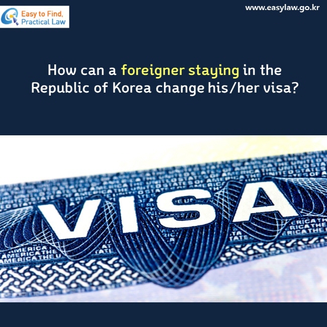 How can a foreigner staying in the Republic of Korea change his/her visa? VISA