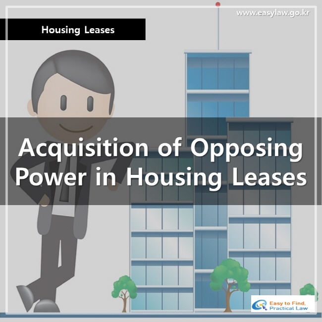 Housing Leases, Acquisition of Opposing Power in Housing Leases, www.easylaw.go.kr, Easy to Find, Practical Law Logo 