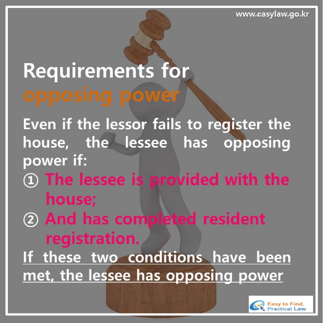Requirements for opposing power, Even if the lessor fails to register the house,   the   lessee   has   opposing power if: ① The lessee is provided with the house; ② And has completed resident registration. If these two conditions have been met, the lessee has opposing power