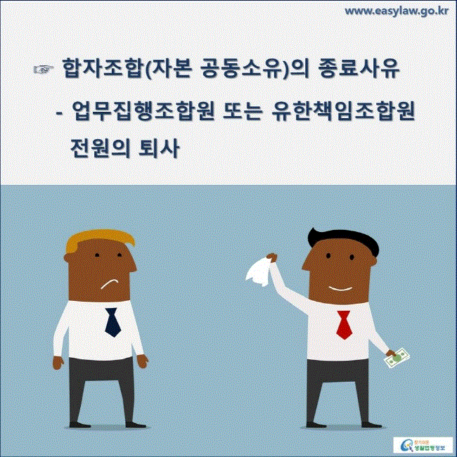 ☞ 합자조합(자본 공동소유)의 종료사유 - 업무집행조합원 또는 유한책임조합원 전원의 퇴사 