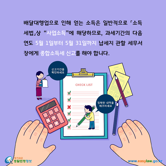 배달대행업으로 인해 얻는 소득은 일반적으로 「소득세법」상 “사업소득”에 해당하므로, 과세기간의 다음 연도 5월 1일부터 5월 31일까지 납세지 관할 세무서장에게 종합소득세 신고를 해야 합니다. 
