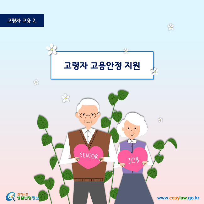 고령자 고용2 고령자 고용안정 지원 www.easylaw.go.kr 찾기 쉬운 생활법령정보 로고