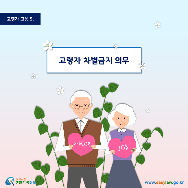 고령자 고용5 고령자 차별금지 의무 www.easylaw.go.kr 찾기 쉬운 생활법령정보 로고