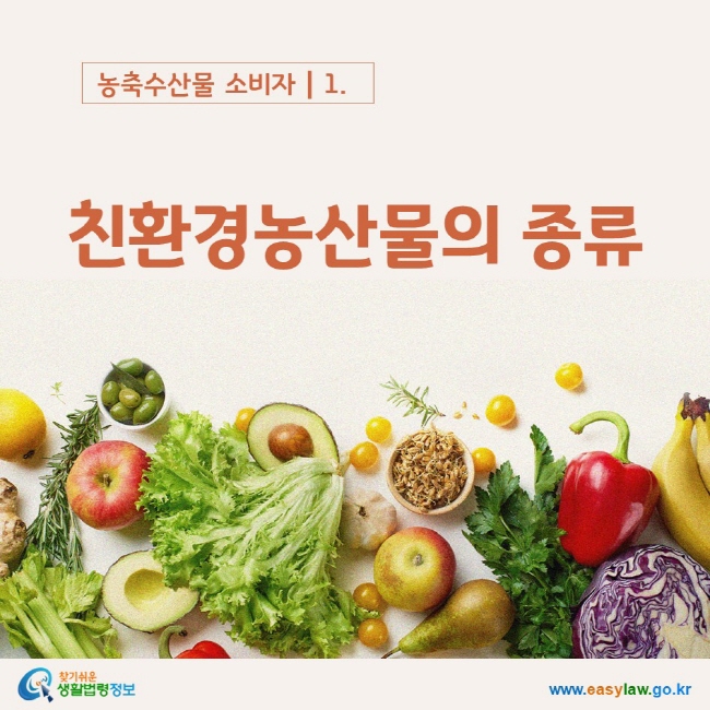 농축수산물 소비자┃1. 친환경농산물의 종류 www.easylaw.go.kr 찾기쉬운 생활법령정보 로고