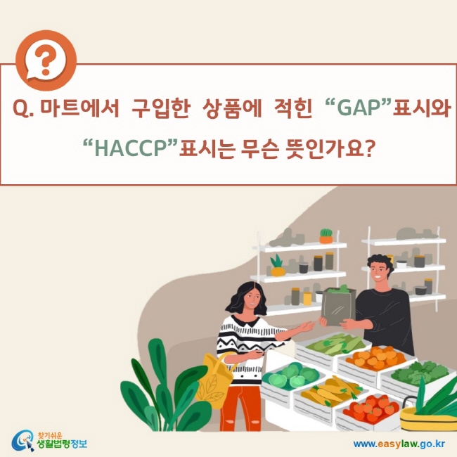 Q. 마트에서  구입한  상품에  적힌  “GAP”표시와 “HACCP”표시는 무슨 뜻인가요?