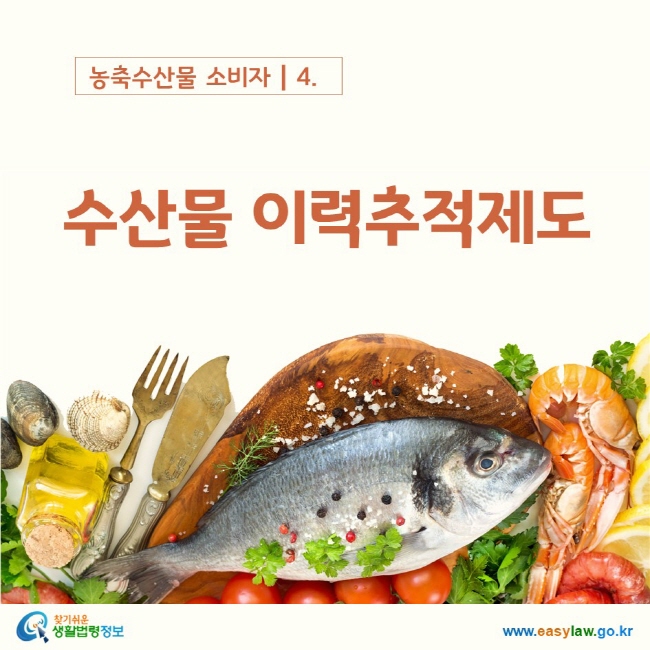 농축수산물 소비자┃4. 수산물 이력추적제도    www.easylaw.go.kr 찾기쉬운 생활법령정보 로고