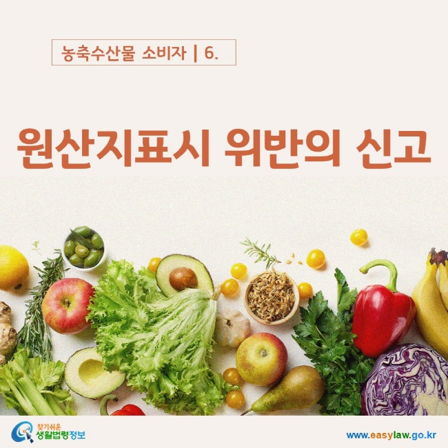 농축수산물 소비자┃6. 원산지표시 위반의 신고    www.easylaw.go.kr 찾기쉬운 생활법령정보 로고