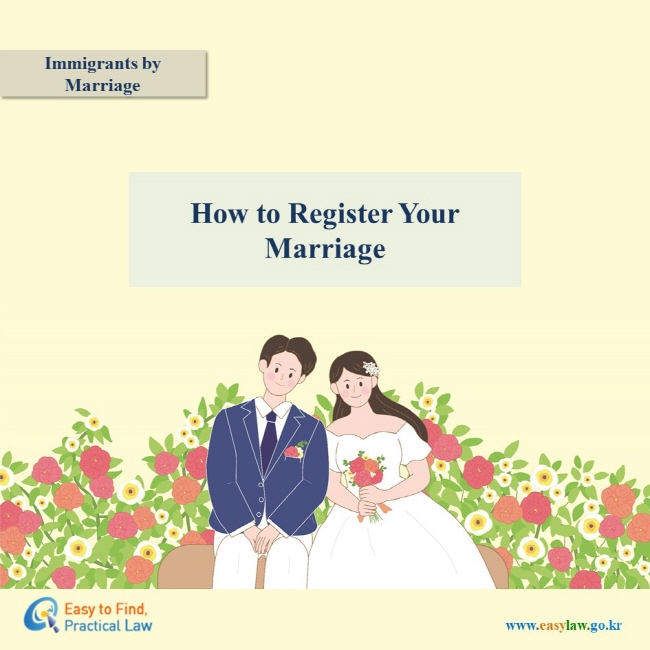 Immigrants by MarriageHow to Register Your Marriage www.easylaw.go.kr Easy to Find, Practical Law